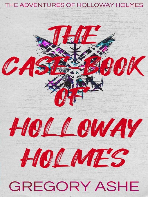 Title details for The Case-Book of Holloway Holmes by Gregory Ashe - Available